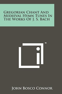 Couverture_Gregorian Chant And Medieval Hymn Tunes In The Works Of J. S. Bach