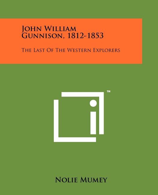 John William Gunnison, 1812-1853: The Last Of The Western Explorers
