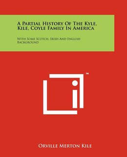 Front cover_A Partial History Of The Kyle, Kile, Coyle Family In America