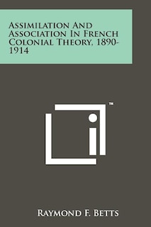 Couverture_Assimilation And Association In French Colonial Theory, 1890-1914