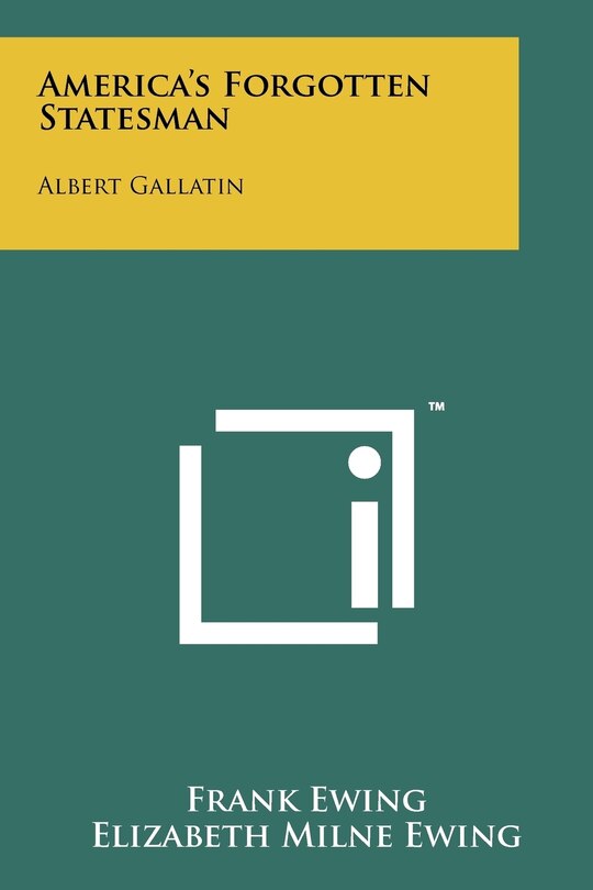 America's Forgotten Statesman: Albert Gallatin