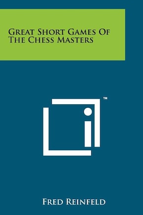 Great Short Games Of The Chess Masters