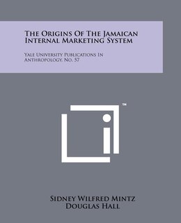 The Origins Of The Jamaican Internal Marketing System: Yale University Publications In Anthropology, No. 57