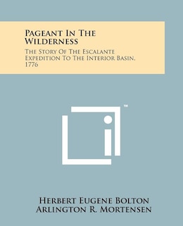 Pageant In The Wilderness: The Story Of The Escalante Expedition To The Interior Basin, 1776