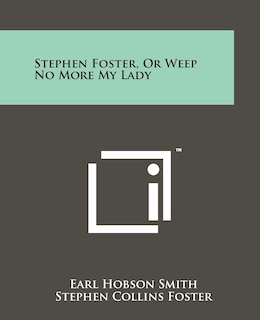 Front cover_Stephen Foster, or Weep No More My Lady