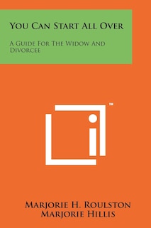 You Can Start All Over: A Guide For The Widow And Divorcee
