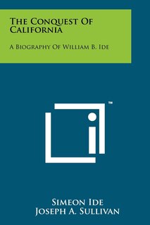 The Conquest Of California: A Biography Of William B. Ide