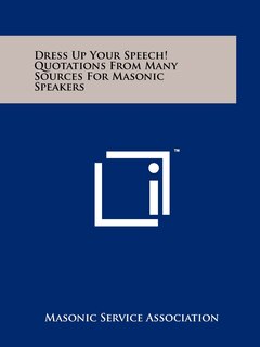 Front cover_Dress Up Your Speech! Quotations From Many Sources For Masonic Speakers