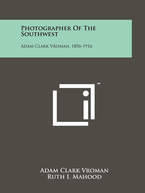 Photographer Of The Southwest: Adam Clark Vroman, 1856-1916