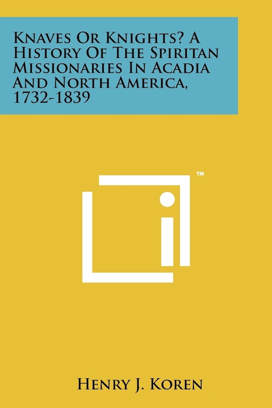 Front cover_Knaves Or Knights? A History Of The Spiritan Missionaries In Acadia And North America, 1732-1839
