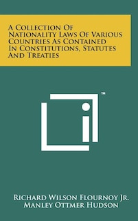 A Collection Of Nationality Laws Of Various Countries As Contained In Constitutions, Statutes And Treaties