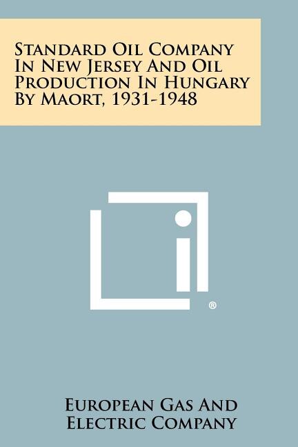 Couverture_Standard Oil Company in New Jersey and Oil Production in Hungary by Maort, 1931-1948