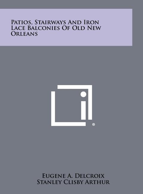 Couverture_Patios, Stairways And Iron Lace Balconies Of Old New Orleans