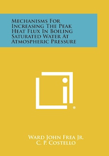 Front cover_Mechanisms for Increasing the Peak Heat Flux in Boiling Saturated Water at Atmospheric Pressure