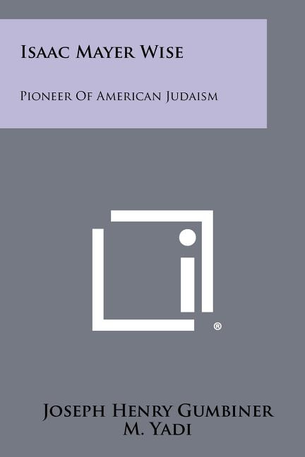 Isaac Mayer Wise: Pioneer of American Judaism