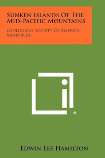 Sunken Islands Of The Mid-Pacific Mountains: Geological Society Of America, Memoir 64