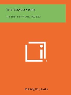 The Texaco Story: The First Fifty Years, 1902-1952