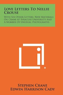 Love Letters to Nellie Crouse: With Six Other Letters, New Materials on Crane at Syracuse University and a Number of Unusual Photographs