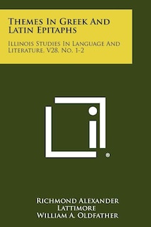Themes In Greek And Latin Epitaphs: Illinois Studies In Language And Literature, V28, No. 1-2
