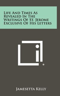 Couverture_Life and Times as Revealed in the Writings of St. Jerome Exclusive of His Letters