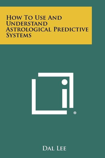 Front cover_How to Use and Understand Astrological Predictive Systems