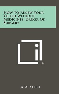 Front cover_How To Renew Your Youth Without Medicines, Drugs, Or Surgery