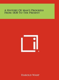 Front cover_A History Of Man's Progress From 1830 To The Present