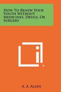 How To Renew Your Youth Without Medicines, Drugs, Or Surgery