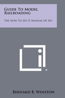 Guide To Model Railroading: The How To Do It Manual Of Ho