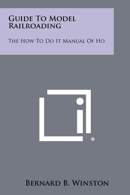 Guide To Model Railroading: The How To Do It Manual Of Ho