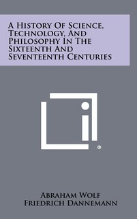 Front cover_A History Of Science, Technology, And Philosophy In The Sixteenth And Seventeenth Centuries