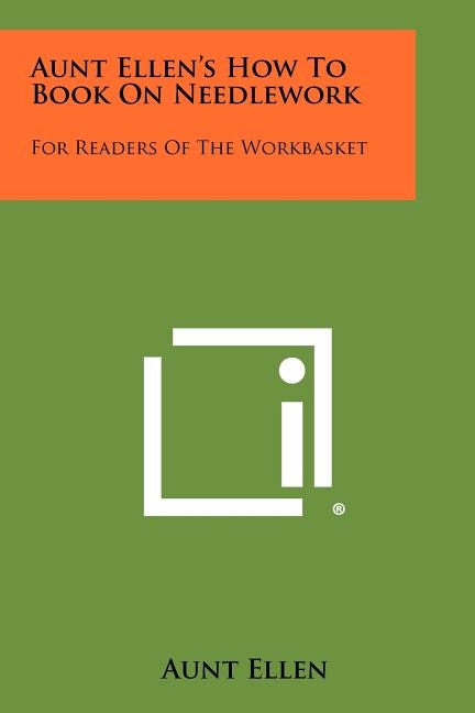 Aunt Ellen's How To Book On Needlework: For Readers Of The Workbasket