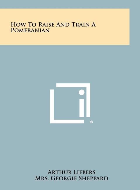 Front cover_How To Raise And Train A Pomeranian