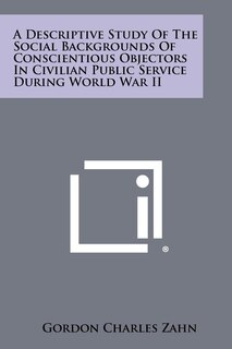 Front cover_A Descriptive Study Of The Social Backgrounds Of Conscientious Objectors In Civilian Public Service During World War II