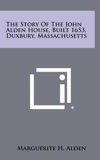 Front cover_The Story of the John Alden House, Built 1653, Duxbury, Massachusetts