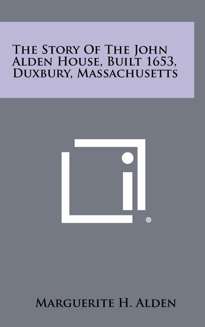 Front cover_The Story of the John Alden House, Built 1653, Duxbury, Massachusetts