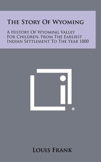 The Story Of Wyoming: A History Of Wyoming Valley For Children, From The Earliest Indian Settlement To The Year 1800