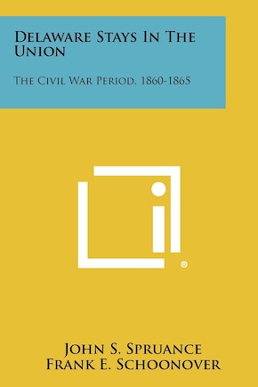 Delaware Stays In The Union: The Civil War Period, 1860-1865