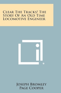 Front cover_Clear The Tracks! The Story Of An Old Time Locomotive Engineer