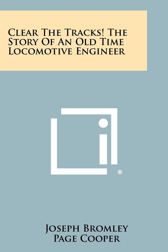 Front cover_Clear The Tracks! The Story Of An Old Time Locomotive Engineer