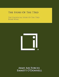 The Story Of The 73rd: The Unofficial Story Of The 73rd Bomb Wing