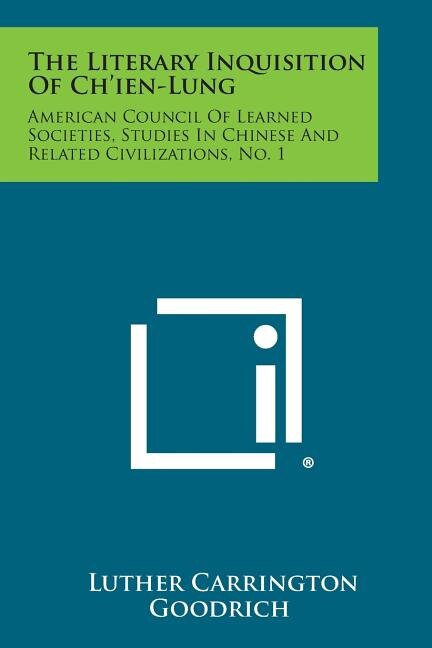 The Literary Inquisition Of Ch'ien-Lung: American Council Of Learned Societies, Studies In Chinese And Related Civilizations, No. 1