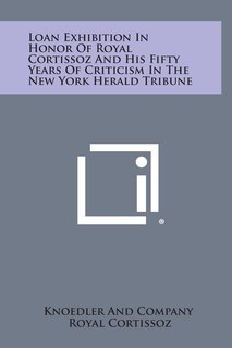 Front cover_Loan Exhibition in Honor of Royal Cortissoz and His Fifty Years of Criticism in the New York Herald Tribune
