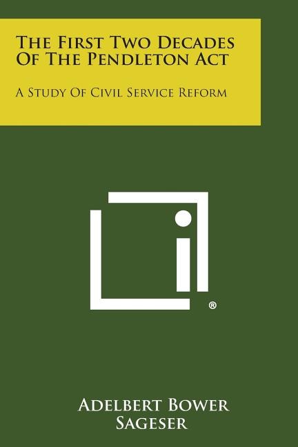 The First Two Decades Of The Pendleton Act: A Study Of Civil Service Reform