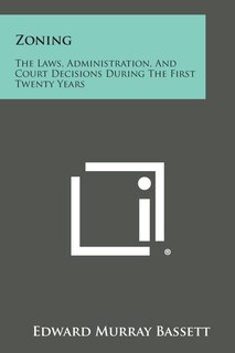 Zoning: The Laws, Administration, And Court Decisions During The First Twenty Years