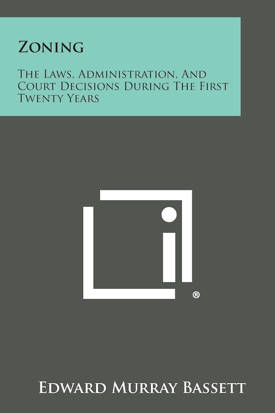 Zoning: The Laws, Administration, And Court Decisions During The First Twenty Years