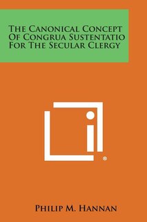 Front cover_The Canonical Concept Of Congrua Sustentatio For The Secular Clergy
