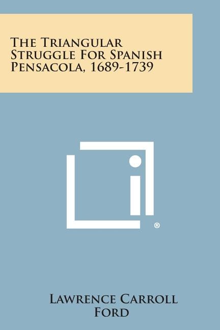 Couverture_The Triangular Struggle For Spanish Pensacola, 1689-1739