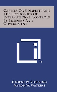Front cover_Cartels or Competition? the Economics of International Controls by Business and Government