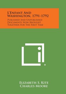 L'Enfant and Washington, 1791-1792: Published and Unpublished Documents Now Brought Together for the First Time